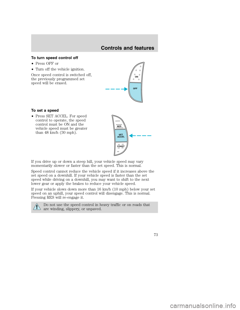 FORD SUPER DUTY 2001 1.G Owners Manual To turn speed control off
•Press OFF or
•Turn off the vehicle ignition.
Once speed control is switched off,
the previously programmed set
speed will be erased.
To set a speed
•Press SET ACCEL. F FORD SUPER DUTY 2001 1.G Owners Manual To turn speed control off
•Press OFF or
•Turn off the vehicle ignition.
Once speed control is switched off,
the previously programmed set
speed will be erased.
To set a speed
•Press SET ACCEL. F