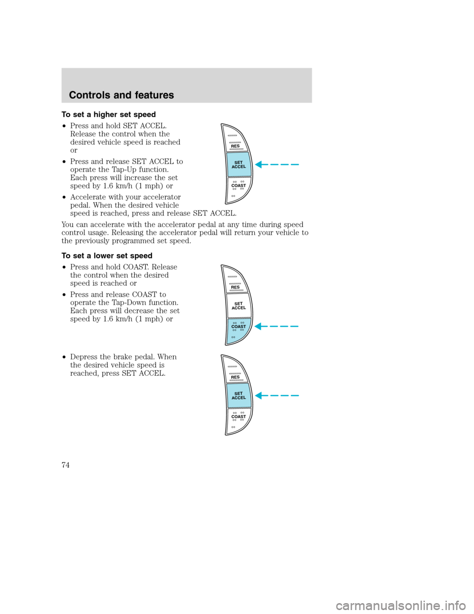FORD SUPER DUTY 2001 1.G Owners Manual To set a higher set speed
•Press and hold SET ACCEL.
Release the control when the
desired vehicle speed is reached
or
•Press and release SET ACCEL to
operate the Tap-Up function.
Each press will i