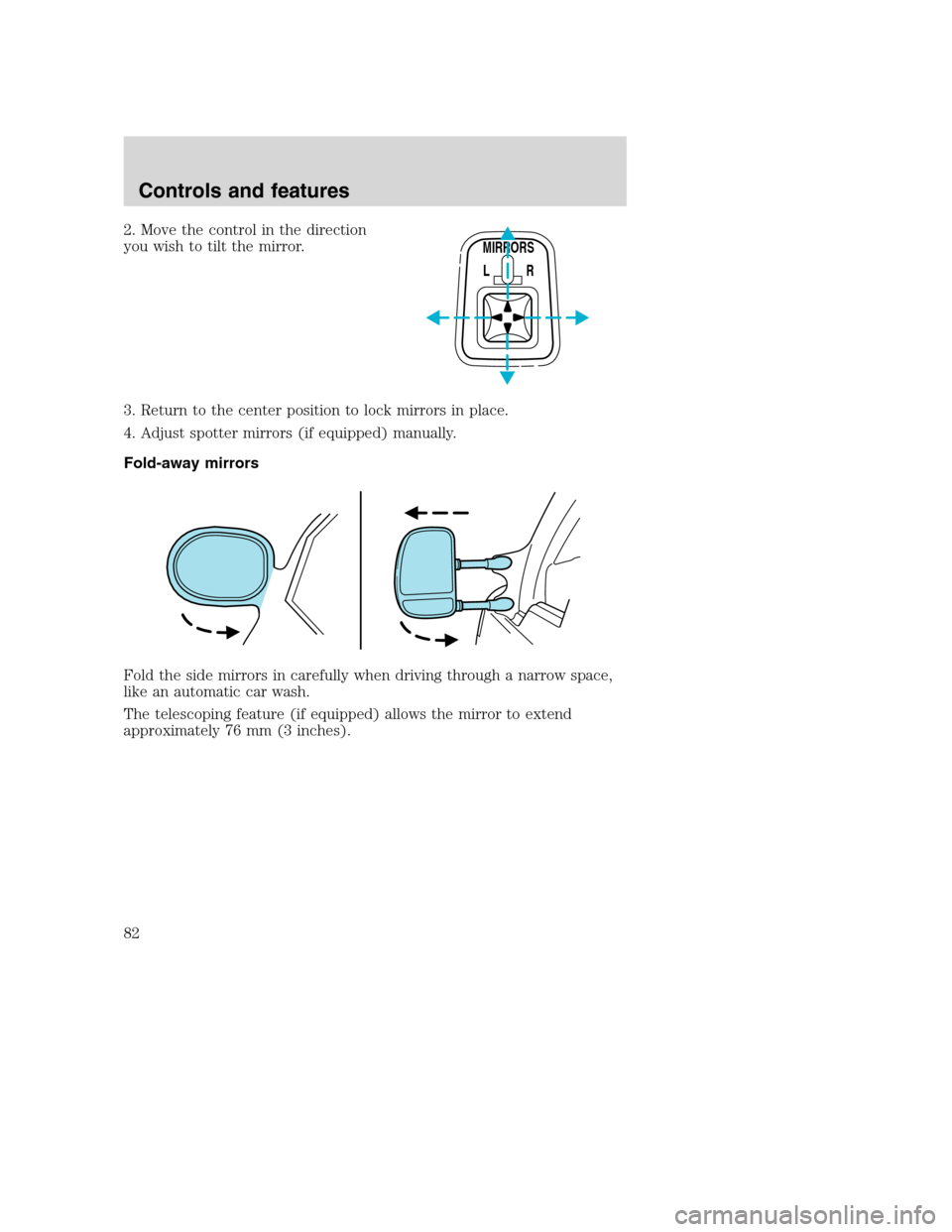 FORD SUPER DUTY 2001 1.G Owners Manual 2. Move the control in the direction
you wish to tilt the mirror.
3. Return to the center position to lock mirrors in place.
4. Adjust spotter mirrors (if equipped) manually.
Fold-away mirrors
Fold th