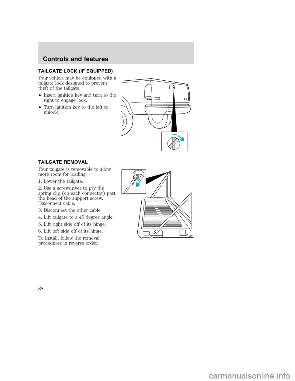 FORD SUPER DUTY 2001 1.G Owners Manual TAILGATE LOCK (IF EQUIPPED)
Your vehicle may be equipped with a
tailgate lock designed to prevent
theft of the tailgate.
•Insert ignition key and turn to the
right to engage lock.
•Turn ignition k