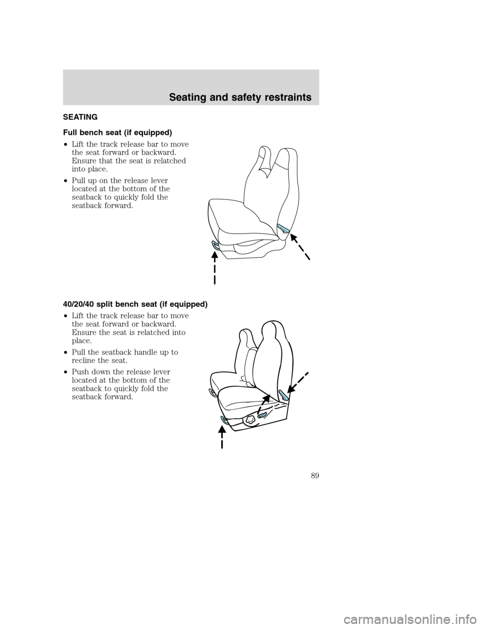 FORD SUPER DUTY 2001 1.G Owners Manual SEATING
Full bench seat (if equipped)
•Lift the track release bar to move
the seat forward or backward.
Ensure that the seat is relatched
into place.
•Pull up on the release lever
located at the b