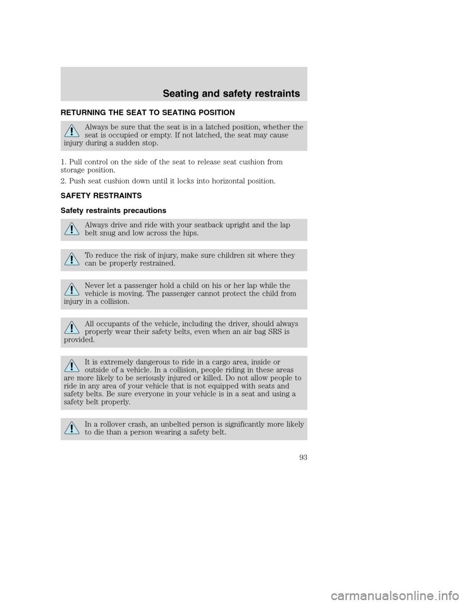 FORD SUPER DUTY 2001 1.G Owners Manual RETURNING THE SEAT TO SEATING POSITION
Always be sure that the seat is in a latched position, whether the
seat is occupied or empty. If not latched, the seat may cause
injury during a sudden stop.
1. FORD SUPER DUTY 2001 1.G Owners Manual RETURNING THE SEAT TO SEATING POSITION
Always be sure that the seat is in a latched position, whether the
seat is occupied or empty. If not latched, the seat may cause
injury during a sudden stop.
1.