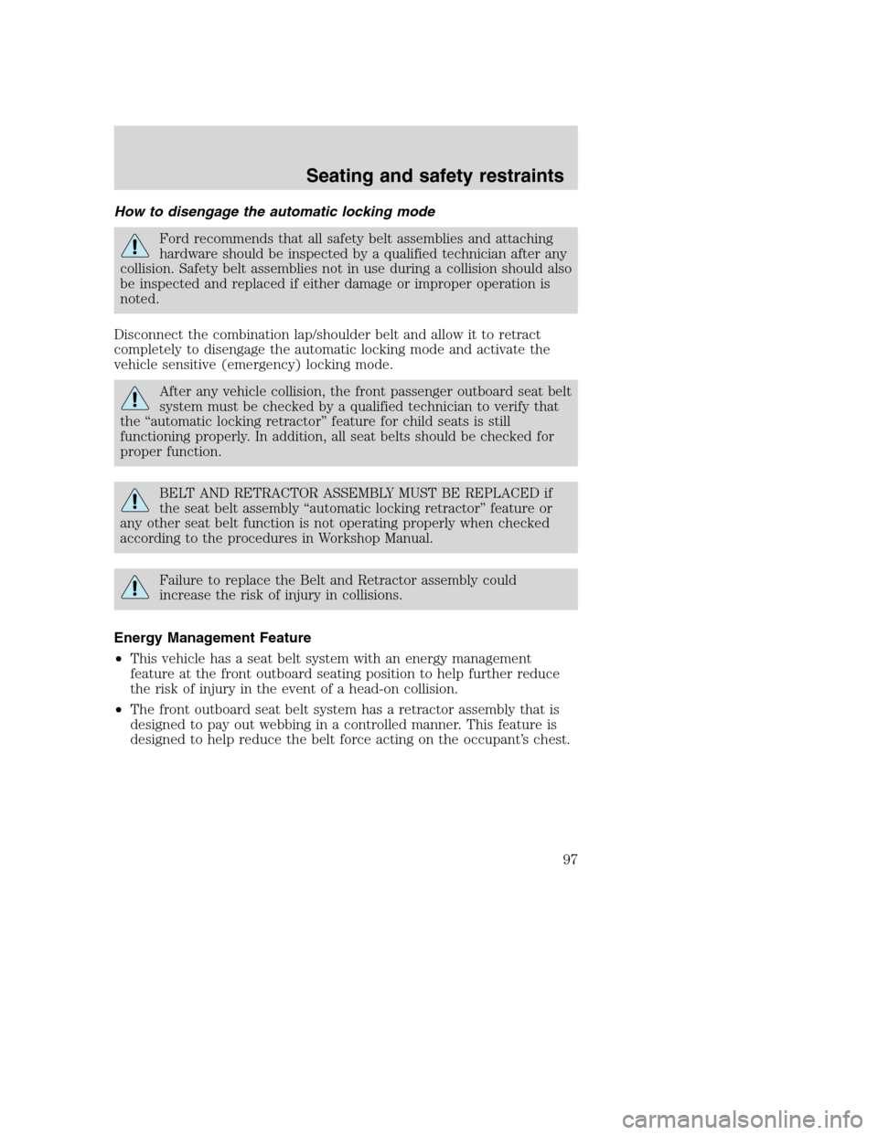 FORD SUPER DUTY 2001 1.G Owners Manual How to disengage the automatic locking mode
Ford recommends that all safety belt assemblies and attaching
hardware should be inspected by a qualified technician after any
collision. Safety belt assemb FORD SUPER DUTY 2001 1.G Owners Manual How to disengage the automatic locking mode
Ford recommends that all safety belt assemblies and attaching
hardware should be inspected by a qualified technician after any
collision. Safety belt assemb