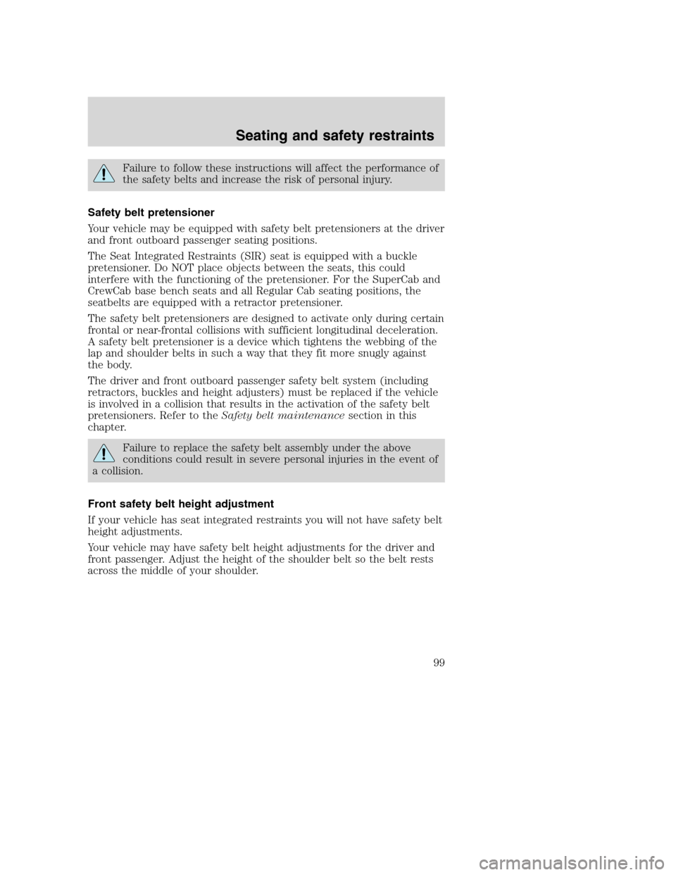 FORD SUPER DUTY 2001 1.G Owners Manual Failure to follow these instructions will affect the performance of
the safety belts and increase the risk of personal injury.
Safety belt pretensioner
Your vehicle may be equipped with safety belt pr FORD SUPER DUTY 2001 1.G Owners Manual Failure to follow these instructions will affect the performance of
the safety belts and increase the risk of personal injury.
Safety belt pretensioner
Your vehicle may be equipped with safety belt pr