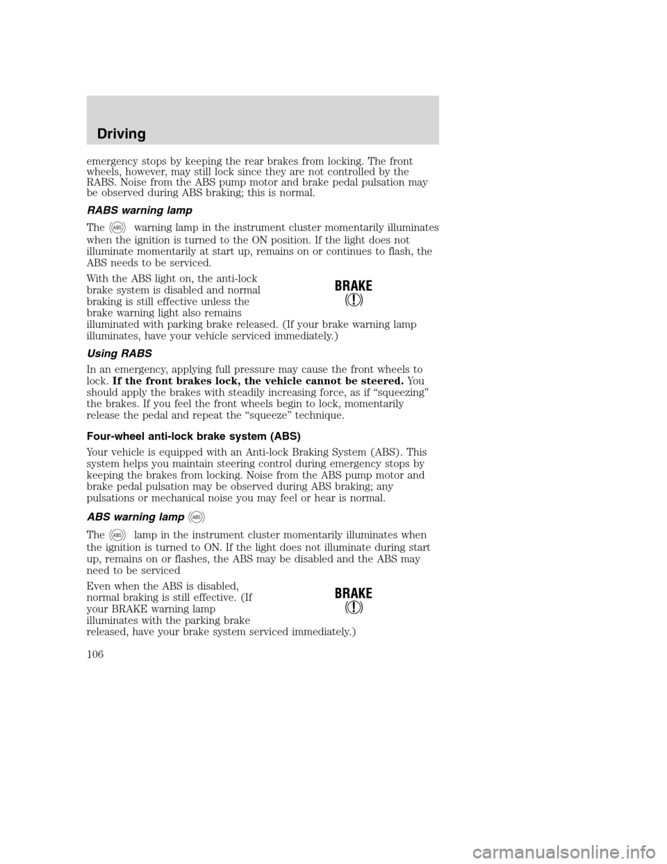 FORD SUPER DUTY 2002 1.G Owners Manual emergency stops by keeping the rear brakes from locking. The front
wheels, however, may still lock since they are not controlled by the
RABS. Noise from the ABS pump motor and brake pedal pulsation ma FORD SUPER DUTY 2002 1.G Owners Manual emergency stops by keeping the rear brakes from locking. The front
wheels, however, may still lock since they are not controlled by the
RABS. Noise from the ABS pump motor and brake pedal pulsation ma