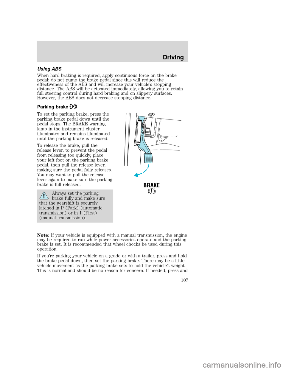 FORD SUPER DUTY 2002 1.G Owners Manual Using ABS
When hard braking is required, apply continuous force on the brake
pedal; do not pump the brake pedal since this will reduce the
effectiveness of the ABS and will increase your vehicle’s s FORD SUPER DUTY 2002 1.G Owners Manual Using ABS
When hard braking is required, apply continuous force on the brake
pedal; do not pump the brake pedal since this will reduce the
effectiveness of the ABS and will increase your vehicle’s s