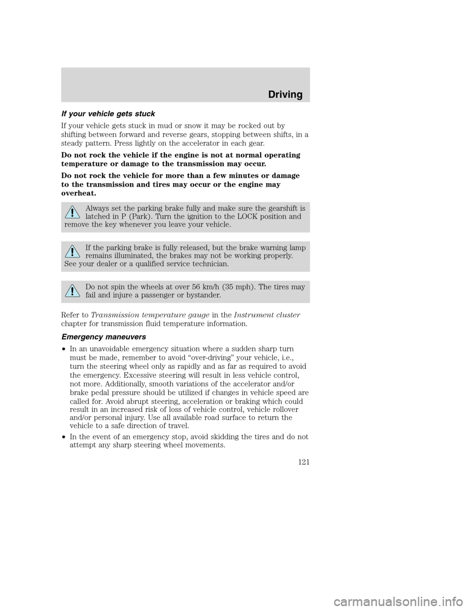 FORD SUPER DUTY 2002 1.G Owners Manual If your vehicle gets stuck
If your vehicle gets stuck in mud or snow it may be rocked out by
shifting between forward and reverse gears, stopping between shifts, in a
steady pattern. Press lightly on FORD SUPER DUTY 2002 1.G Owners Manual If your vehicle gets stuck
If your vehicle gets stuck in mud or snow it may be rocked out by
shifting between forward and reverse gears, stopping between shifts, in a
steady pattern. Press lightly on