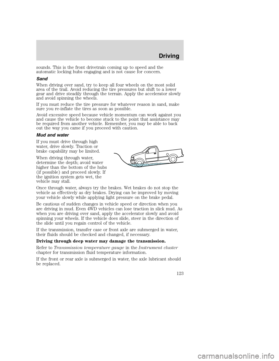 FORD SUPER DUTY 2002 1.G Owners Manual sounds. This is the front drivetrain coming up to speed and the
automatic locking hubs engaging and is not cause for concern.
Sand
When driving over sand, try to keep all four wheels on the most solid FORD SUPER DUTY 2002 1.G Owners Manual sounds. This is the front drivetrain coming up to speed and the
automatic locking hubs engaging and is not cause for concern.
Sand
When driving over sand, try to keep all four wheels on the most solid