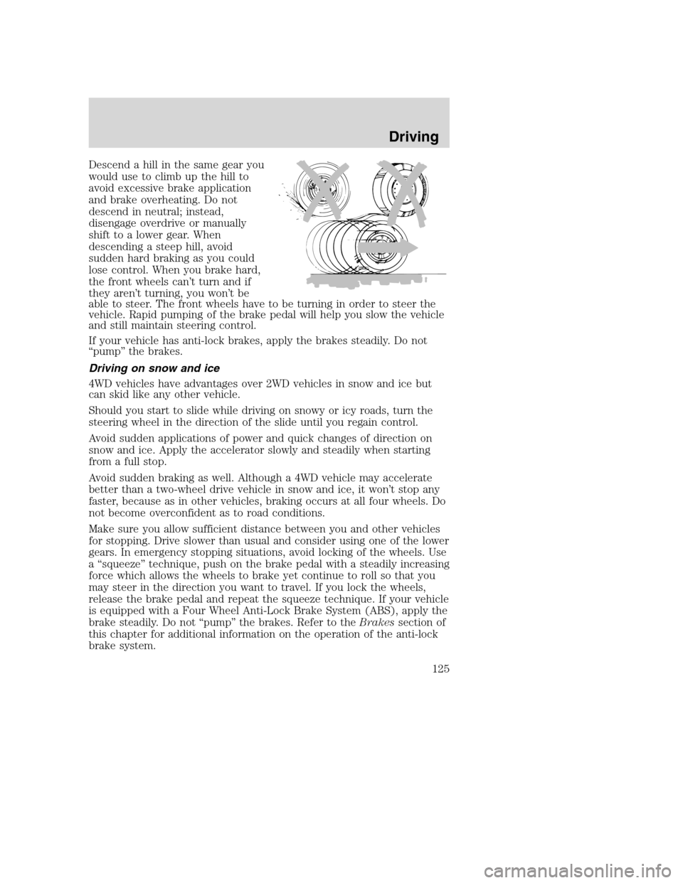 FORD SUPER DUTY 2002 1.G Owners Manual Descend a hill in the same gear you
would use to climb up the hill to
avoid excessive brake application
and brake overheating. Do not
descend in neutral; instead,
disengage overdrive or manually
shift FORD SUPER DUTY 2002 1.G Owners Manual Descend a hill in the same gear you
would use to climb up the hill to
avoid excessive brake application
and brake overheating. Do not
descend in neutral; instead,
disengage overdrive or manually
shift
