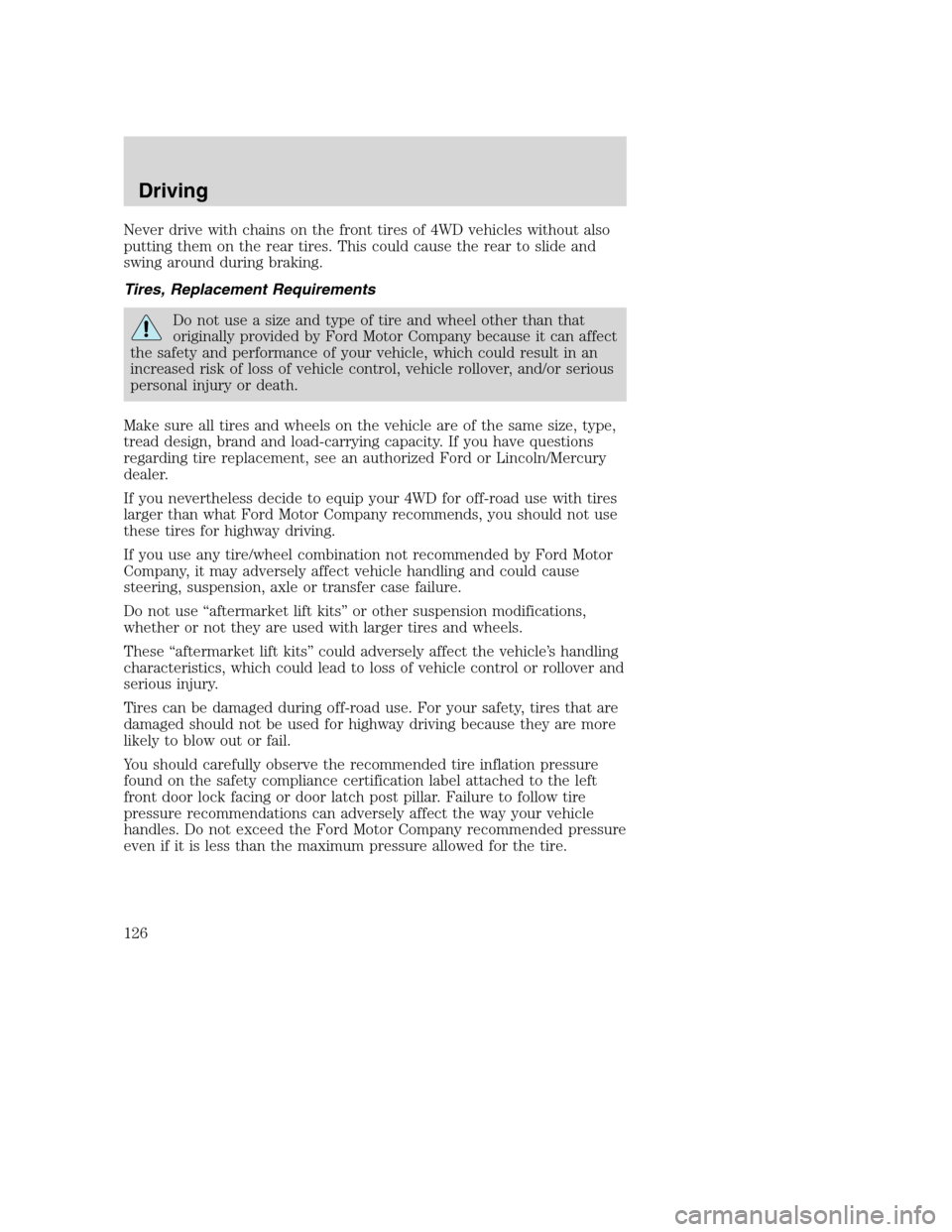 FORD SUPER DUTY 2002 1.G Owners Manual Never drive with chains on the front tires of 4WD vehicles without also
putting them on the rear tires. This could cause the rear to slide and
swing around during braking.
Tires, Replacement Requireme FORD SUPER DUTY 2002 1.G Owners Manual Never drive with chains on the front tires of 4WD vehicles without also
putting them on the rear tires. This could cause the rear to slide and
swing around during braking.
Tires, Replacement Requireme