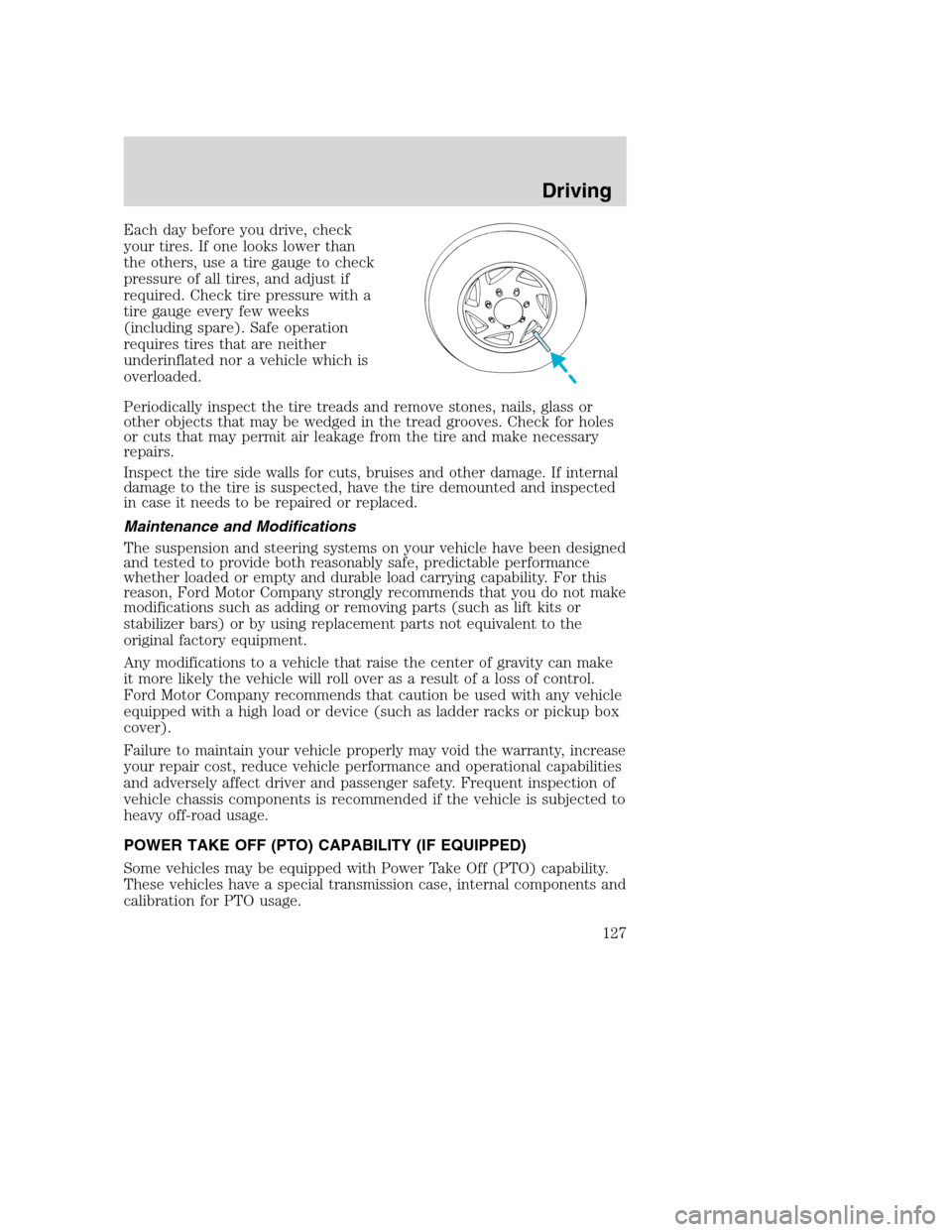 FORD SUPER DUTY 2002 1.G Owners Manual Each day before you drive, check
your tires. If one looks lower than
the others, use a tire gauge to check
pressure of all tires, and adjust if
required. Check tire pressure with a
tire gauge every fe FORD SUPER DUTY 2002 1.G Owners Manual Each day before you drive, check
your tires. If one looks lower than
the others, use a tire gauge to check
pressure of all tires, and adjust if
required. Check tire pressure with a
tire gauge every fe