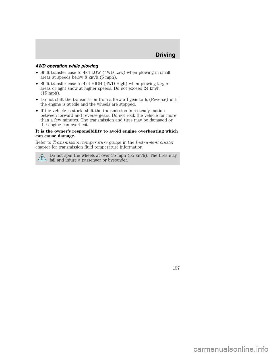 FORD SUPER DUTY 2002 1.G Owners Manual 4WD operation while plowing
•Shift transfer case to 4x4 LOW (4WD Low) when plowing in small
areas at speeds below 8 km/h (5 mph).
•Shift transfer case to 4x4 HIGH (4WD High) when plowing larger
ar