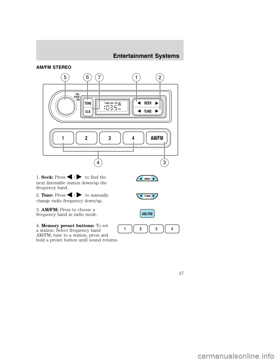 FORD SUPER DUTY 2002 1.G Owners Manual AM/FM STEREO
1.Seek:Press
/to find the
next listenable station down/up the
frequency band.
2.Tune:Press
/to manually
change radio frequency down/up.
3.AM/FM:Press to choose a
frequency band in radio m