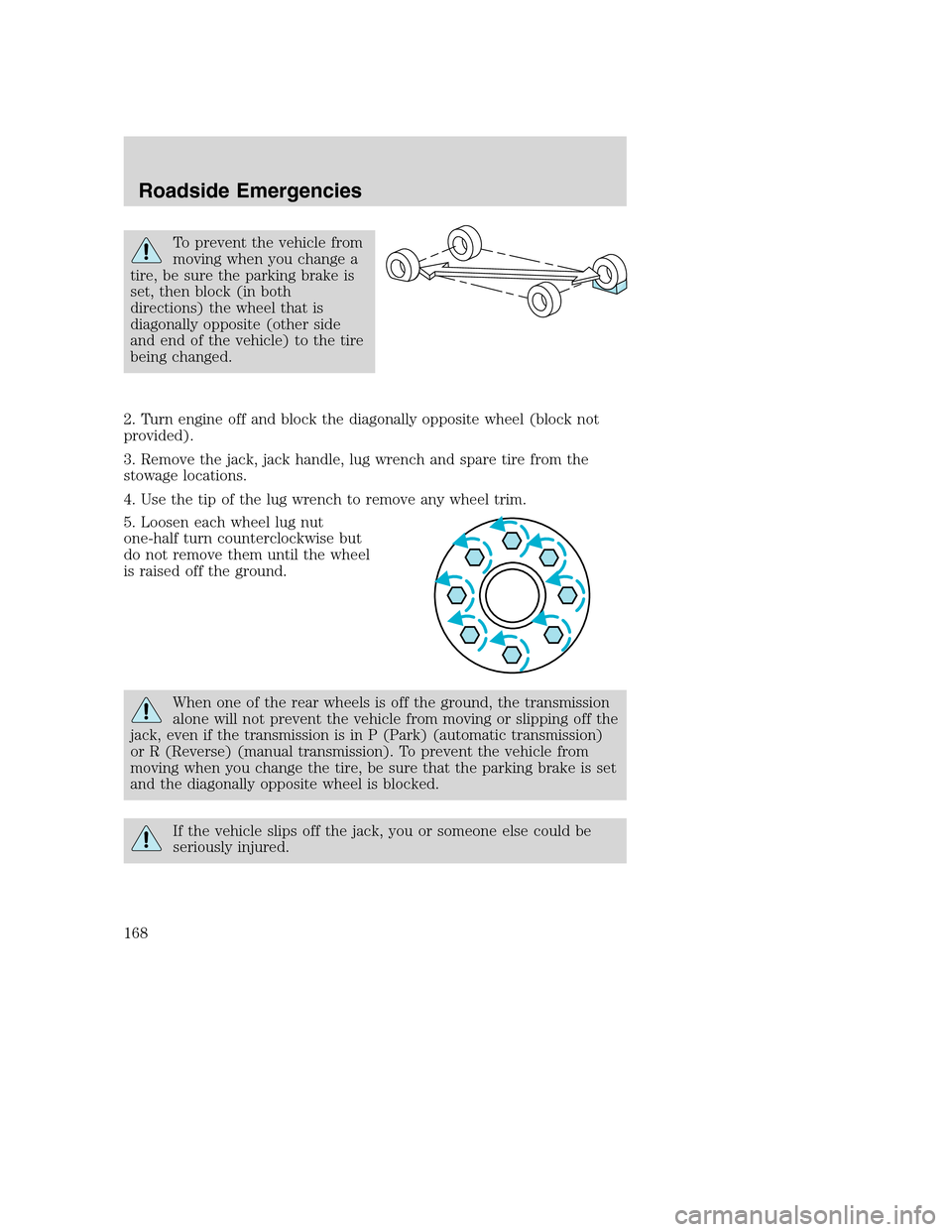 FORD SUPER DUTY 2002 1.G Owners Manual To prevent the vehicle from
moving when you change a
tire, be sure the parking brake is
set, then block (in both
directions) the wheel that is
diagonally opposite (other side
and end of the vehicle) t FORD SUPER DUTY 2002 1.G Owners Manual To prevent the vehicle from
moving when you change a
tire, be sure the parking brake is
set, then block (in both
directions) the wheel that is
diagonally opposite (other side
and end of the vehicle) t