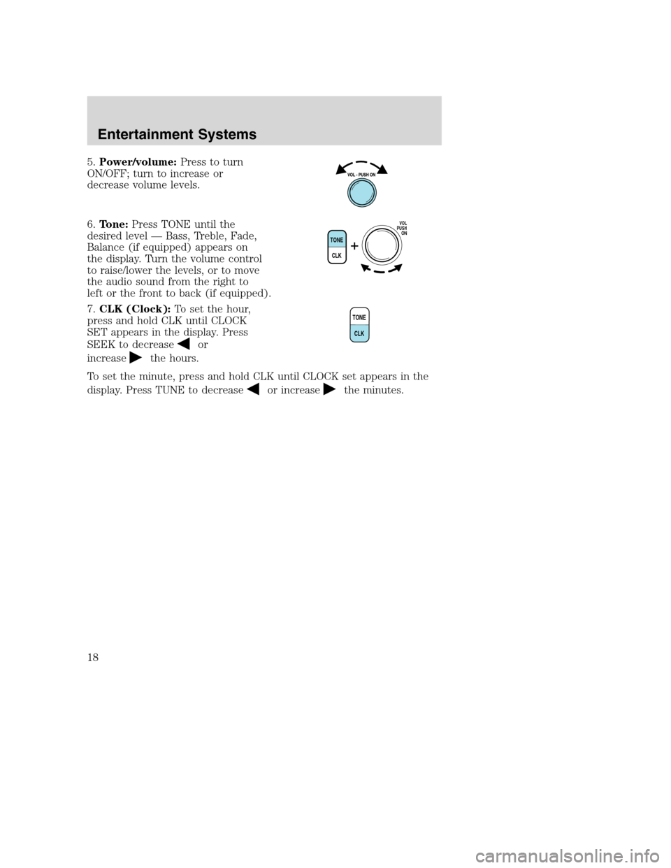 FORD SUPER DUTY 2002 1.G Owners Manual 5.Power/volume:Press to turn
ON/OFF; turn to increase or
decrease volume levels.
6.Tone:Press TONE until the
desired level — Bass, Treble, Fade,
Balance (if equipped) appears on
the display. Turn th