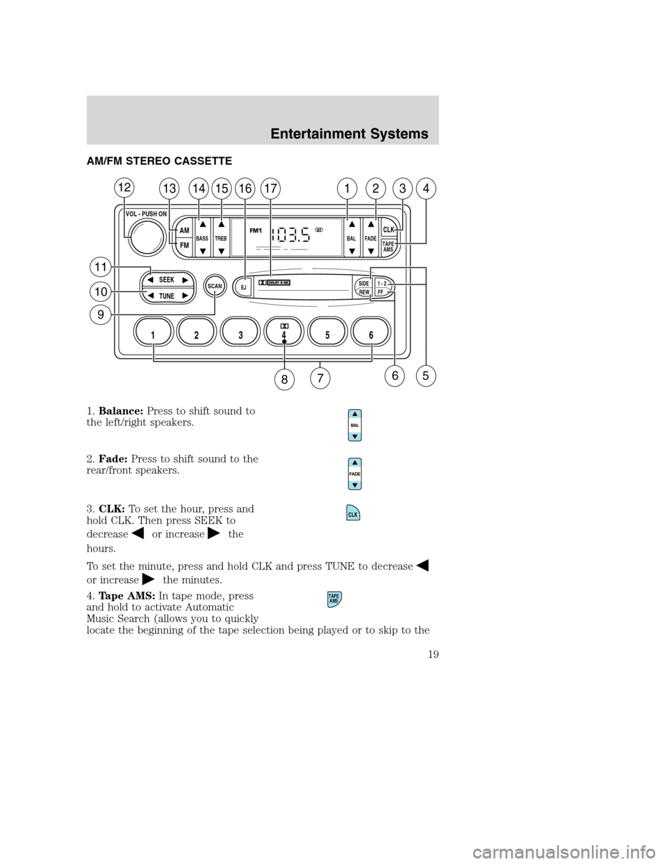 FORD SUPER DUTY 2002 1.G Owners Manual AM/FM STEREO CASSETTE
1.Balance:Press to shift sound to
the left/right speakers.
2.Fade:Press to shift sound to the
rear/front speakers.
3.CLK:To set the hour, press and
hold CLK. Then press SEEK to
d