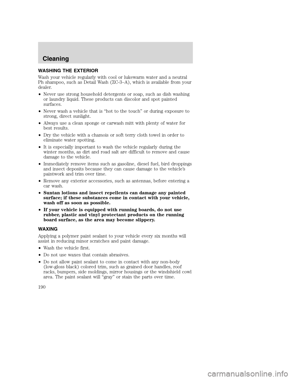 FORD SUPER DUTY 2002 1.G Owners Manual WASHING THE EXTERIOR
Wash your vehicle regularly with cool or lukewarm water and a neutral
Ph shampoo, such as Detail Wash (ZC-3–A), which is available from your
dealer.
•Never use strong househol