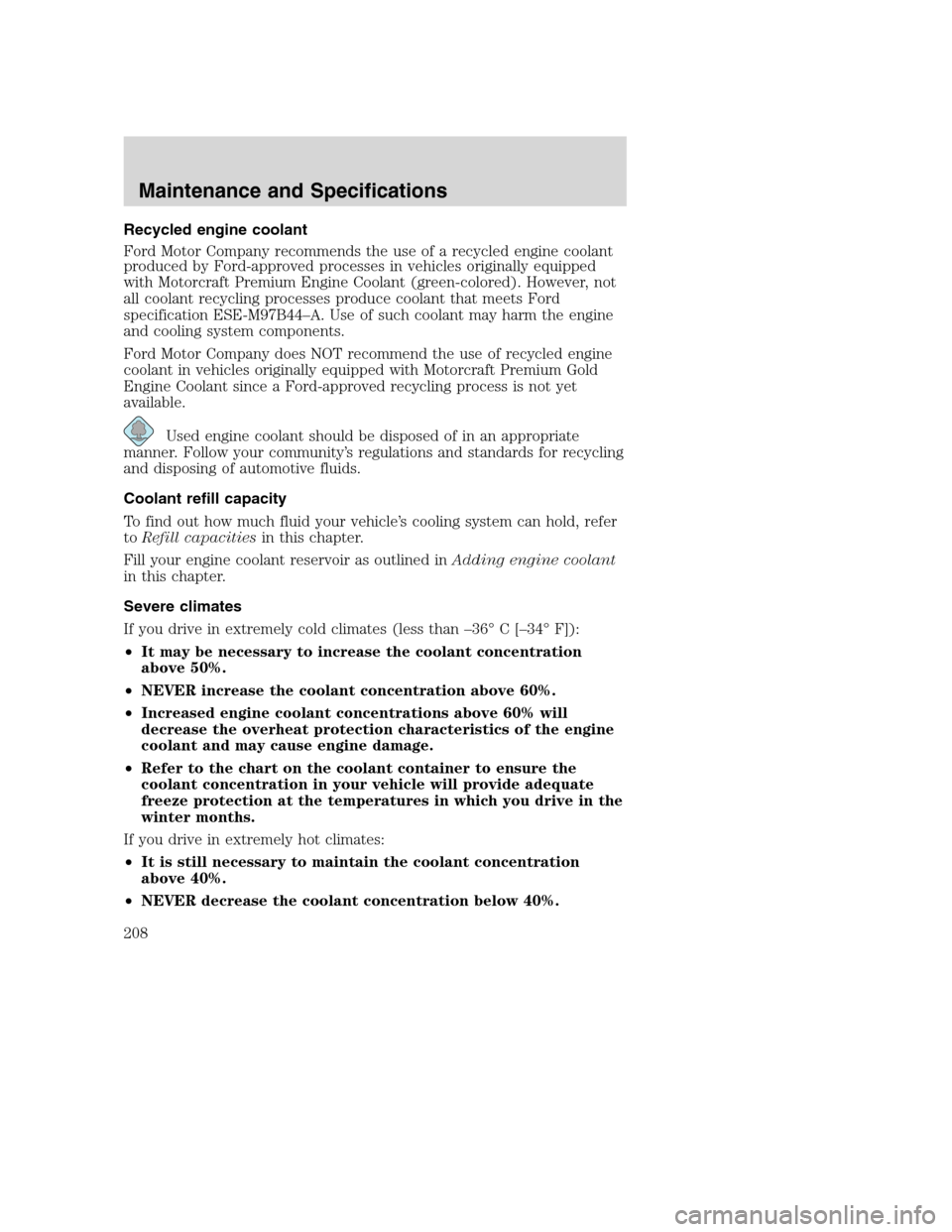 FORD SUPER DUTY 2002 1.G Owners Manual Recycled engine coolant
Ford Motor Company recommends the use of a recycled engine coolant
produced by Ford-approved processes in vehicles originally equipped
with Motorcraft Premium Engine Coolant (g