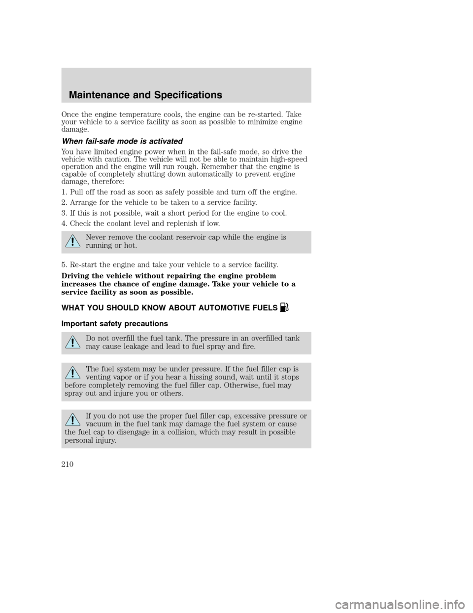FORD SUPER DUTY 2002 1.G Owners Manual Once the engine temperature cools, the engine can be re-started. Take
your vehicle to a service facility as soon as possible to minimize engine
damage.
When fail-safe mode is activated
You have limite FORD SUPER DUTY 2002 1.G Owners Manual Once the engine temperature cools, the engine can be re-started. Take
your vehicle to a service facility as soon as possible to minimize engine
damage.
When fail-safe mode is activated
You have limite