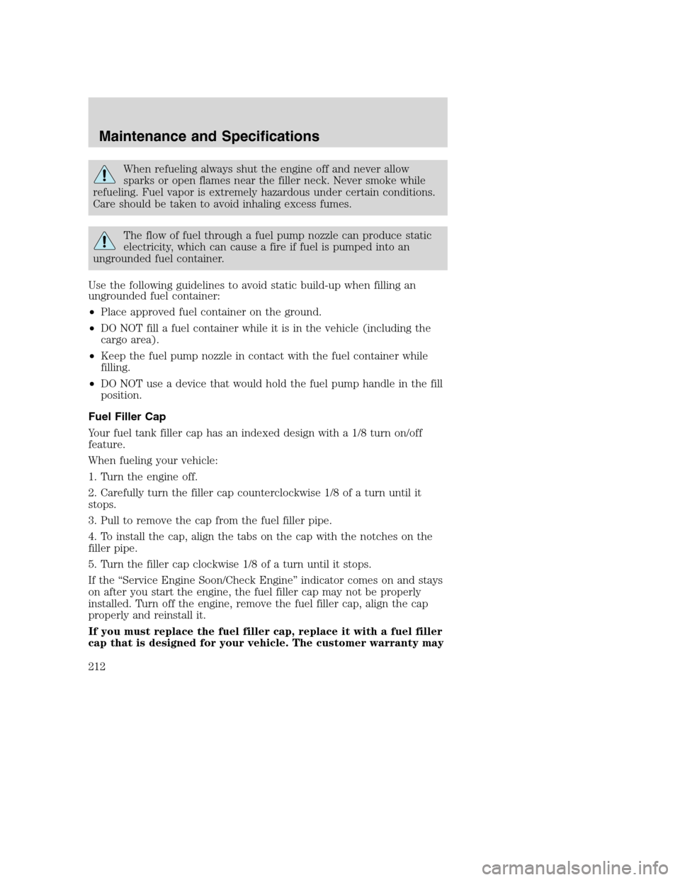 FORD SUPER DUTY 2002 1.G Owners Manual When refueling always shut the engine off and never allow
sparks or open flames near the filler neck. Never smoke while
refueling. Fuel vapor is extremely hazardous under certain conditions.
Care shou FORD SUPER DUTY 2002 1.G Owners Manual When refueling always shut the engine off and never allow
sparks or open flames near the filler neck. Never smoke while
refueling. Fuel vapor is extremely hazardous under certain conditions.
Care shou