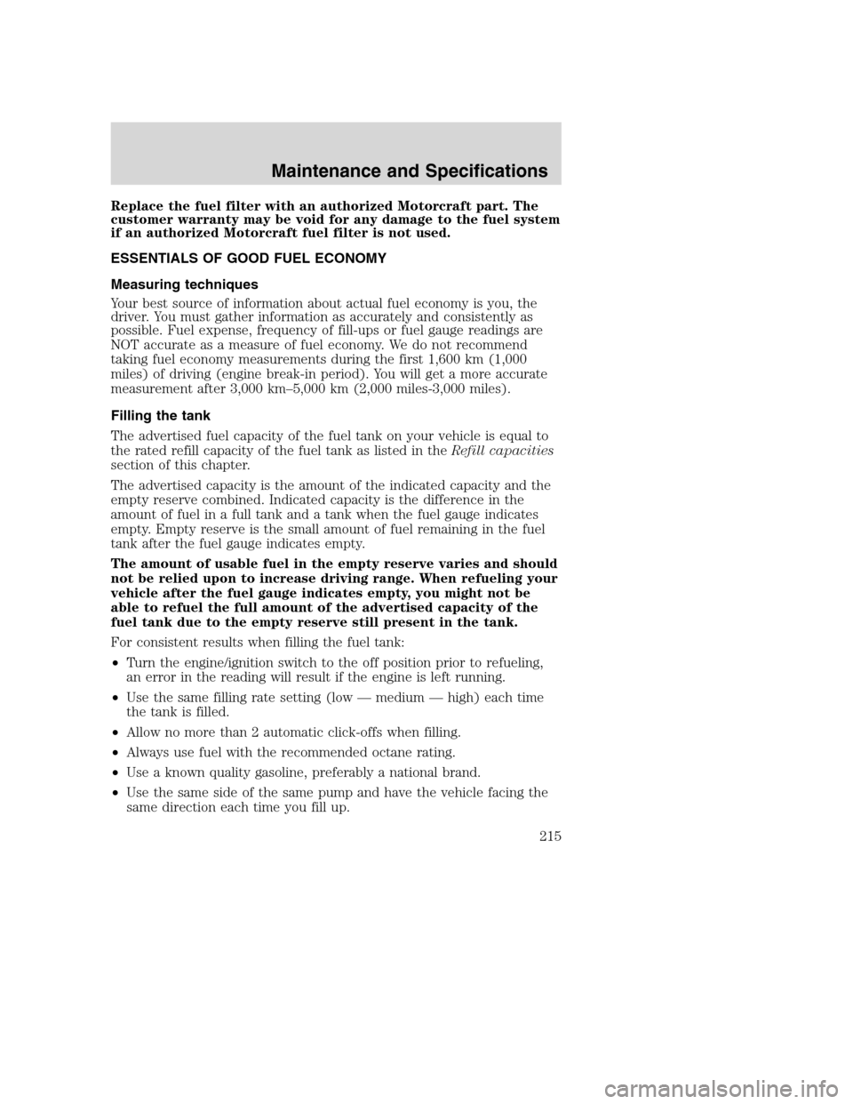 FORD SUPER DUTY 2002 1.G Owners Manual Replace the fuel filter with an authorized Motorcraft part. The
customer warranty may be void for any damage to the fuel system
if an authorized Motorcraft fuel filter is not used.
ESSENTIALS OF GOOD FORD SUPER DUTY 2002 1.G Owners Manual Replace the fuel filter with an authorized Motorcraft part. The
customer warranty may be void for any damage to the fuel system
if an authorized Motorcraft fuel filter is not used.
ESSENTIALS OF GOOD