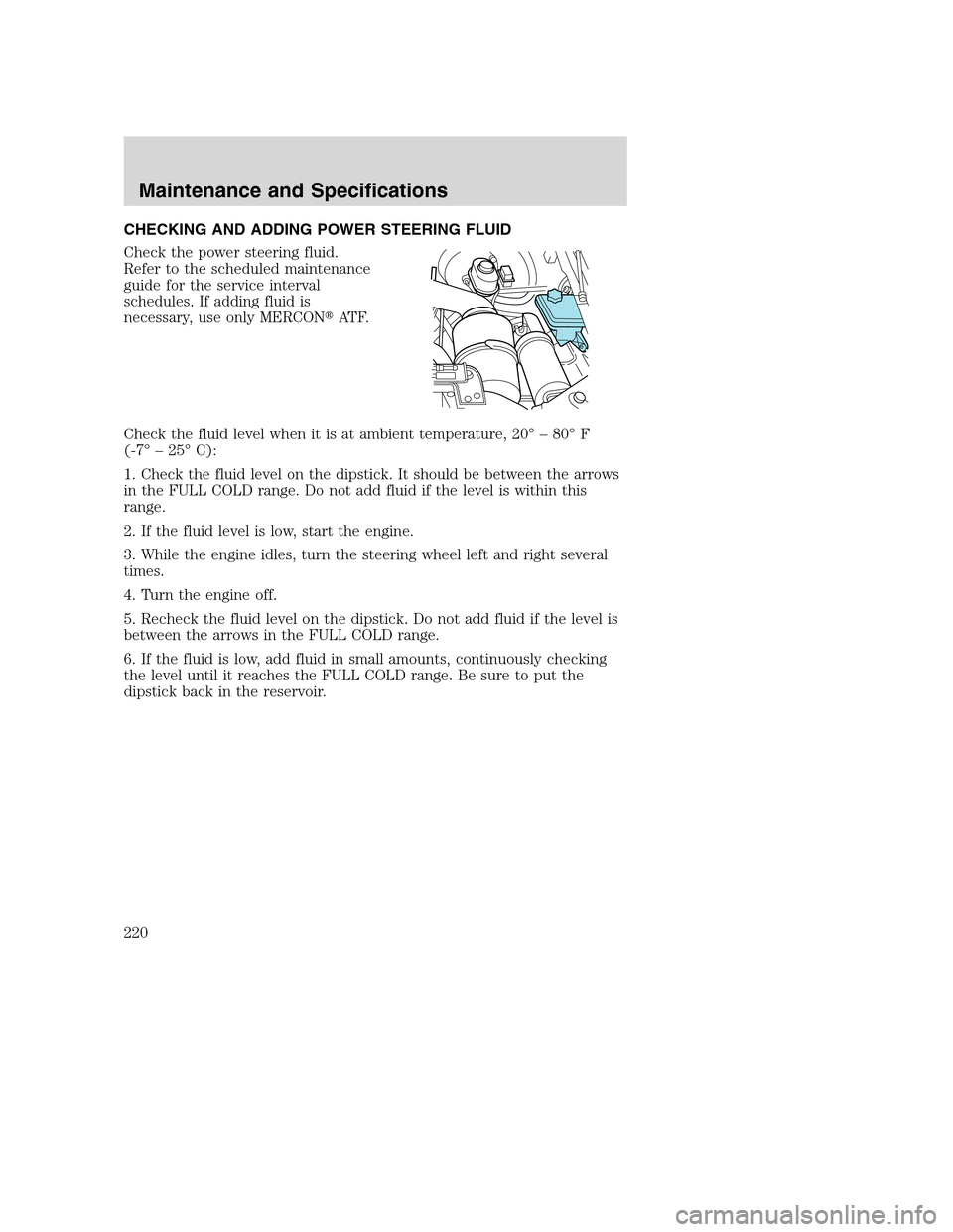 FORD SUPER DUTY 2002 1.G Owners Manual CHECKING AND ADDING POWER STEERING FLUID
Check the power steering fluid.
Refer to the scheduled maintenance
guide for the service interval
schedules. If adding fluid is
necessary, use only MERCONAT F