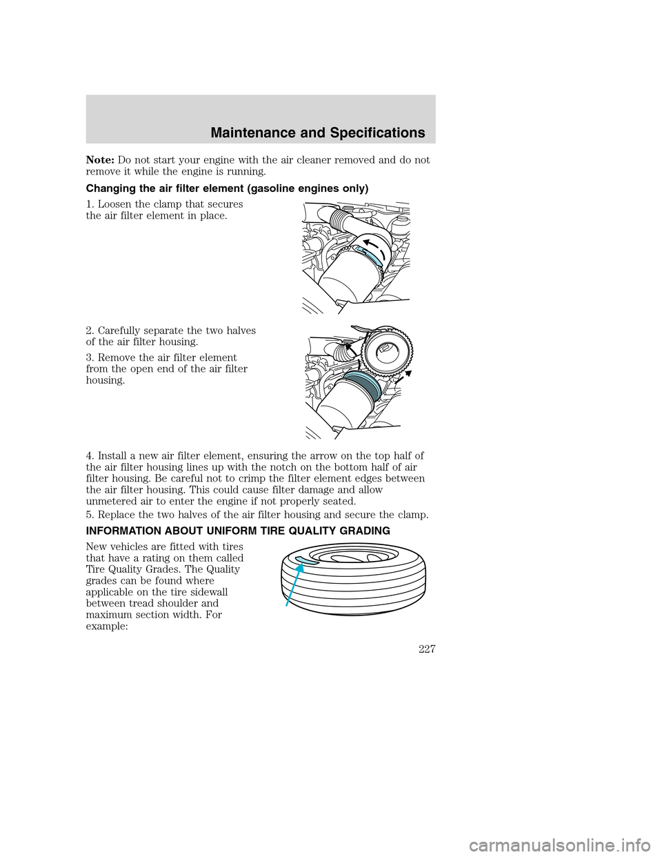 FORD SUPER DUTY 2002 1.G Owners Manual Note:Do not start your engine with the air cleaner removed and do not
remove it while the engine is running.
Changing the air filter element (gasoline engines only)
1. Loosen the clamp that secures
th FORD SUPER DUTY 2002 1.G Owners Manual Note:Do not start your engine with the air cleaner removed and do not
remove it while the engine is running.
Changing the air filter element (gasoline engines only)
1. Loosen the clamp that secures
th