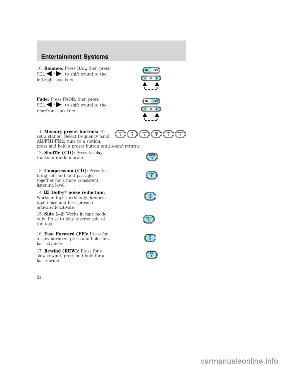 FORD SUPER DUTY 2002 1.G Owners Manual 10.Balance:Press BAL; then press
SEL
/to shift sound to the
left/right speakers.
Fade:Press FADE; then press
SEL
/to shift sound to the
rear/front speakers.
11.Memory preset buttons:To
set a station: 