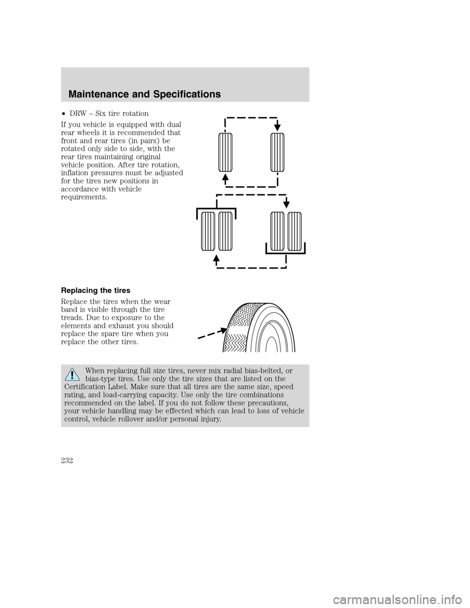 FORD SUPER DUTY 2002 1.G Owners Manual •DRW – Six tire rotation
If you vehicle is equipped with dual
rear wheels it is recommended that
front and rear tires (in pairs) be
rotated only side to side, with the
rear tires maintaining origi FORD SUPER DUTY 2002 1.G Owners Manual •DRW – Six tire rotation
If you vehicle is equipped with dual
rear wheels it is recommended that
front and rear tires (in pairs) be
rotated only side to side, with the
rear tires maintaining origi