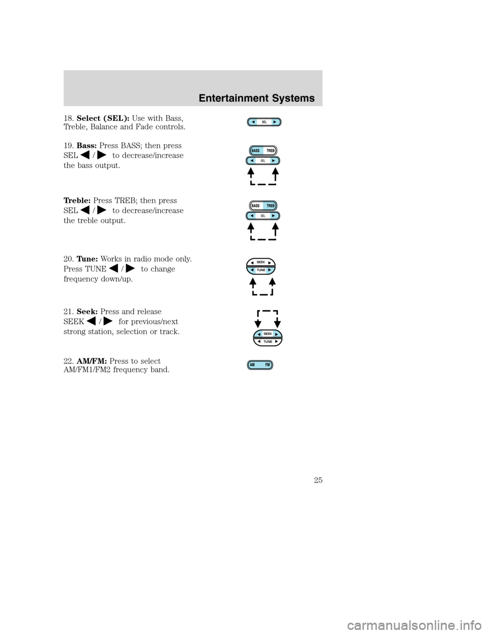 FORD SUPER DUTY 2002 1.G Owners Manual 18.Select (SEL):Use with Bass,
Treble, Balance and Fade controls.
19.Bass:Press BASS; then press
SEL
/to decrease/increase
the bass output.
Treble:Press TREB; then press
SEL
/to decrease/increase
the 