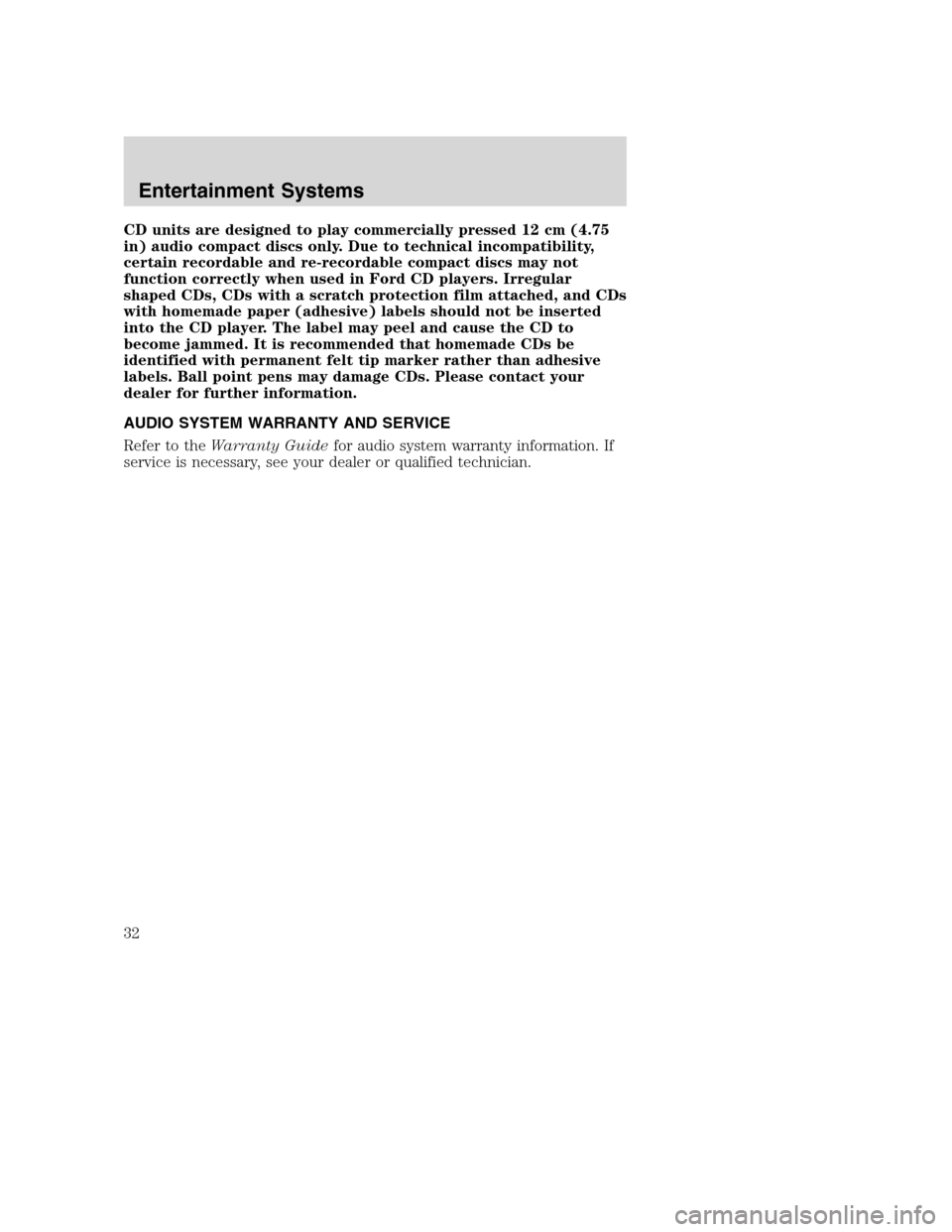 FORD SUPER DUTY 2002 1.G Owners Manual CD units are designed to play commercially pressed 12 cm (4.75
in) audio compact discs only. Due to technical incompatibility,
certain recordable and re-recordable compact discs may not
function corre