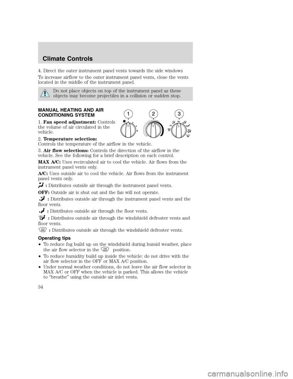 FORD SUPER DUTY 2002 1.G Owners Manual 4. Direct the outer instrument panel vents towards the side windows
To increase airflow to the outer instrument panel vents, close the vents
located in the middle of the instrument panel.
Do not place FORD SUPER DUTY 2002 1.G Owners Manual 4. Direct the outer instrument panel vents towards the side windows
To increase airflow to the outer instrument panel vents, close the vents
located in the middle of the instrument panel.
Do not place