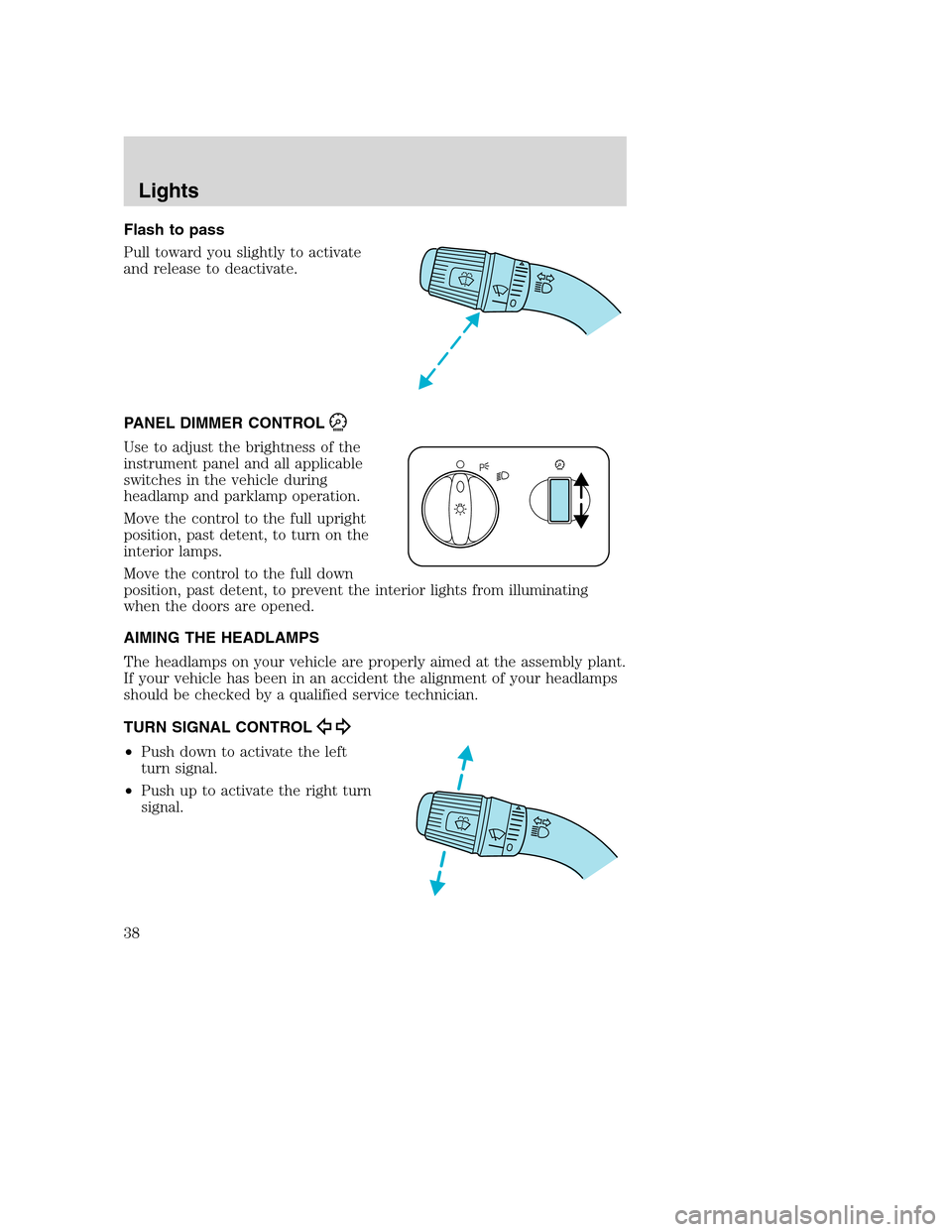 FORD SUPER DUTY 2002 1.G Owners Manual Flash to pass
Pull toward you slightly to activate
and release to deactivate.
PANEL DIMMER CONTROL
Use to adjust the brightness of the
instrument panel and all applicable
switches in the vehicle durin