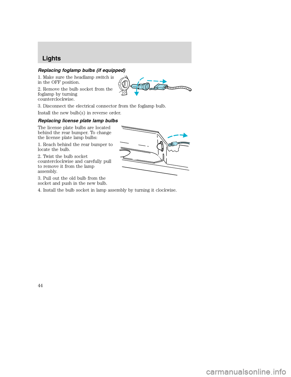 FORD SUPER DUTY 2002 1.G Owners Manual Replacing foglamp bulbs (if equipped)
1. Make sure the headlamp switch is
in the OFF position.
2. Remove the bulb socket from the
foglamp by turning
counterclockwise.
3. Disconnect the electrical conn
