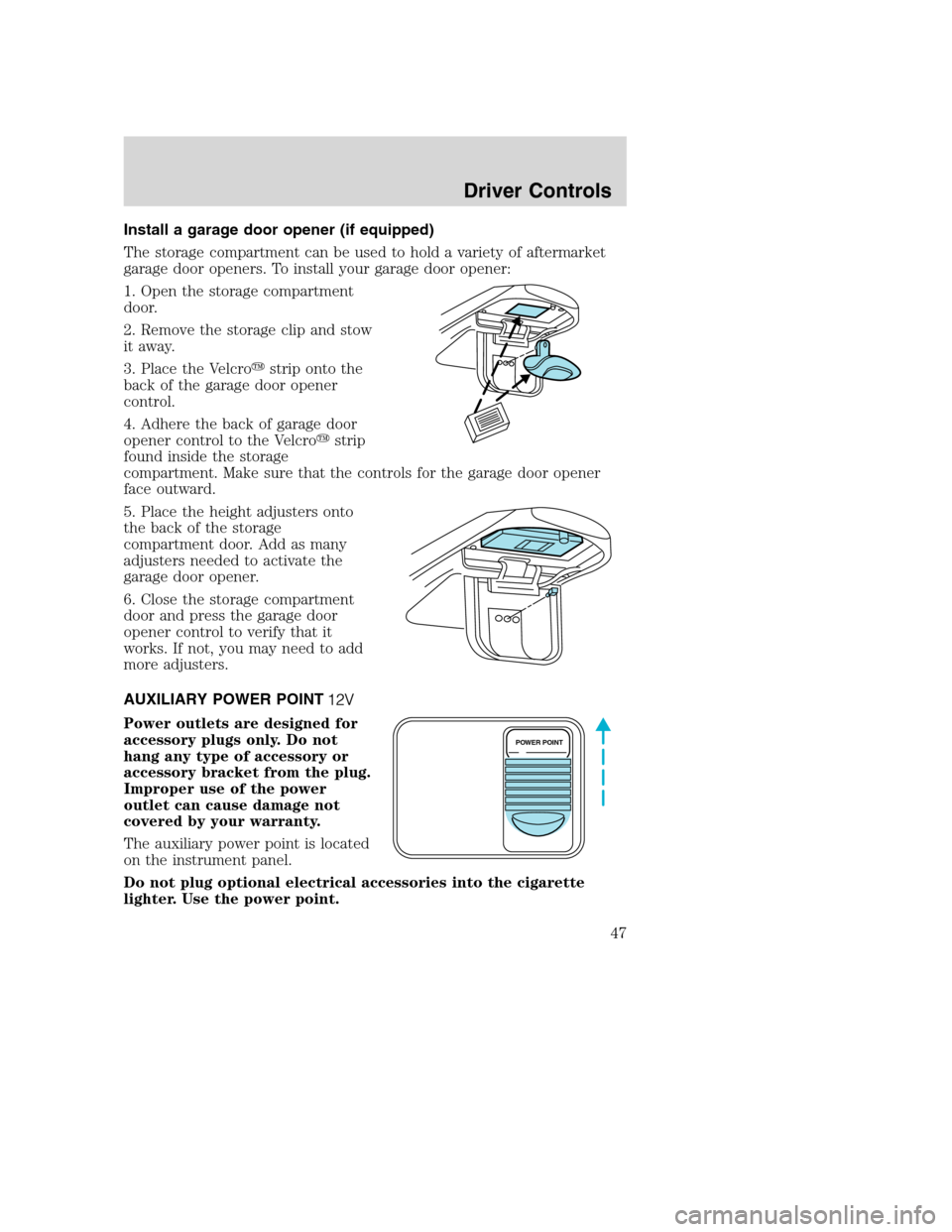 FORD SUPER DUTY 2002 1.G Owners Manual Install a garage door opener (if equipped)
The storage compartment can be used to hold a variety of aftermarket
garage door openers. To install your garage door opener:
1. Open the storage compartment FORD SUPER DUTY 2002 1.G Owners Manual Install a garage door opener (if equipped)
The storage compartment can be used to hold a variety of aftermarket
garage door openers. To install your garage door opener:
1. Open the storage compartment