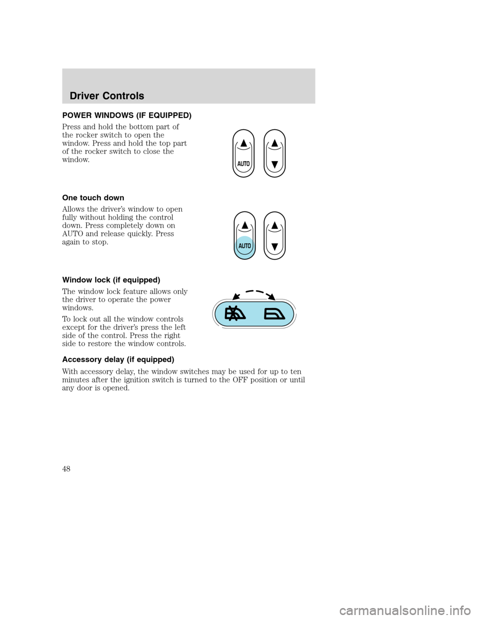 FORD SUPER DUTY 2002 1.G Owners Manual POWER WINDOWS (IF EQUIPPED)
Press and hold the bottom part of
the rocker switch to open the
window. Press and hold the top part
of the rocker switch to close the
window.
One touch down
Allows the driv