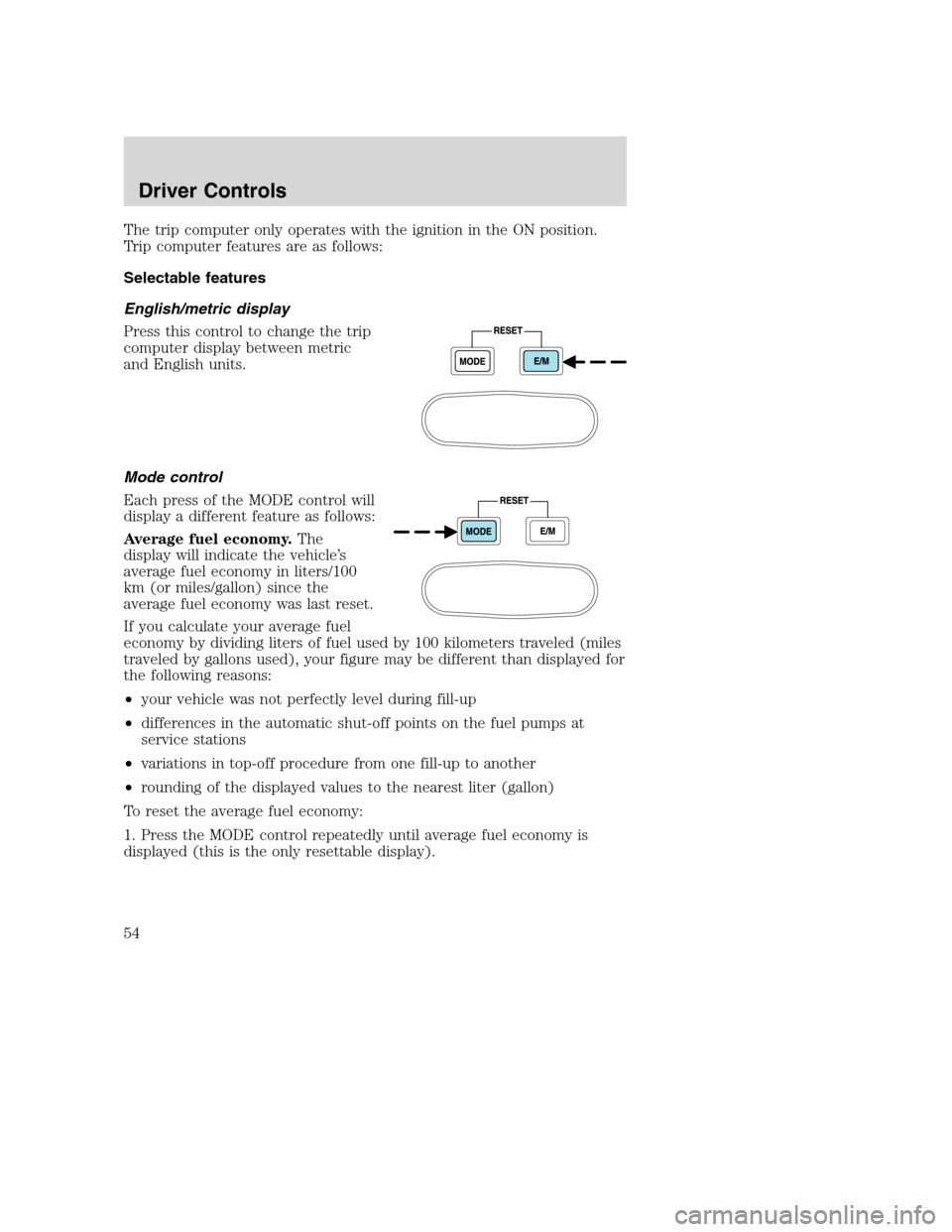 FORD SUPER DUTY 2002 1.G Owners Manual The trip computer only operates with the ignition in the ON position.
Trip computer features are as follows:
Selectable features
English/metric display
Press this control to change the trip
computer d FORD SUPER DUTY 2002 1.G Owners Manual The trip computer only operates with the ignition in the ON position.
Trip computer features are as follows:
Selectable features
English/metric display
Press this control to change the trip
computer d