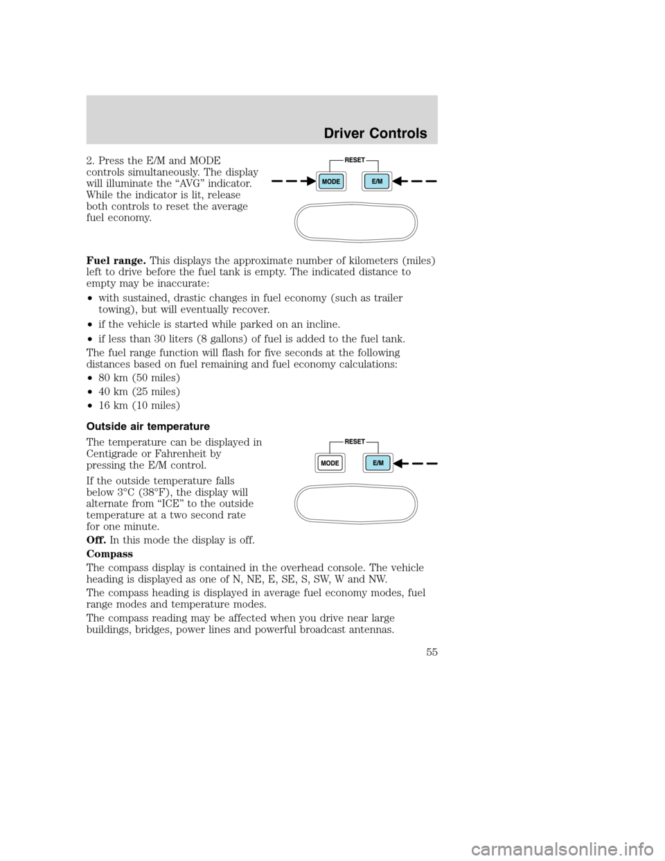 FORD SUPER DUTY 2002 1.G Owners Manual 2. Press the E/M and MODE
controls simultaneously. The display
will illuminate the “AVG” indicator.
While the indicator is lit, release
both controls to reset the average
fuel economy.
Fuel range. FORD SUPER DUTY 2002 1.G Owners Manual 2. Press the E/M and MODE
controls simultaneously. The display
will illuminate the “AVG” indicator.
While the indicator is lit, release
both controls to reset the average
fuel economy.
Fuel range.