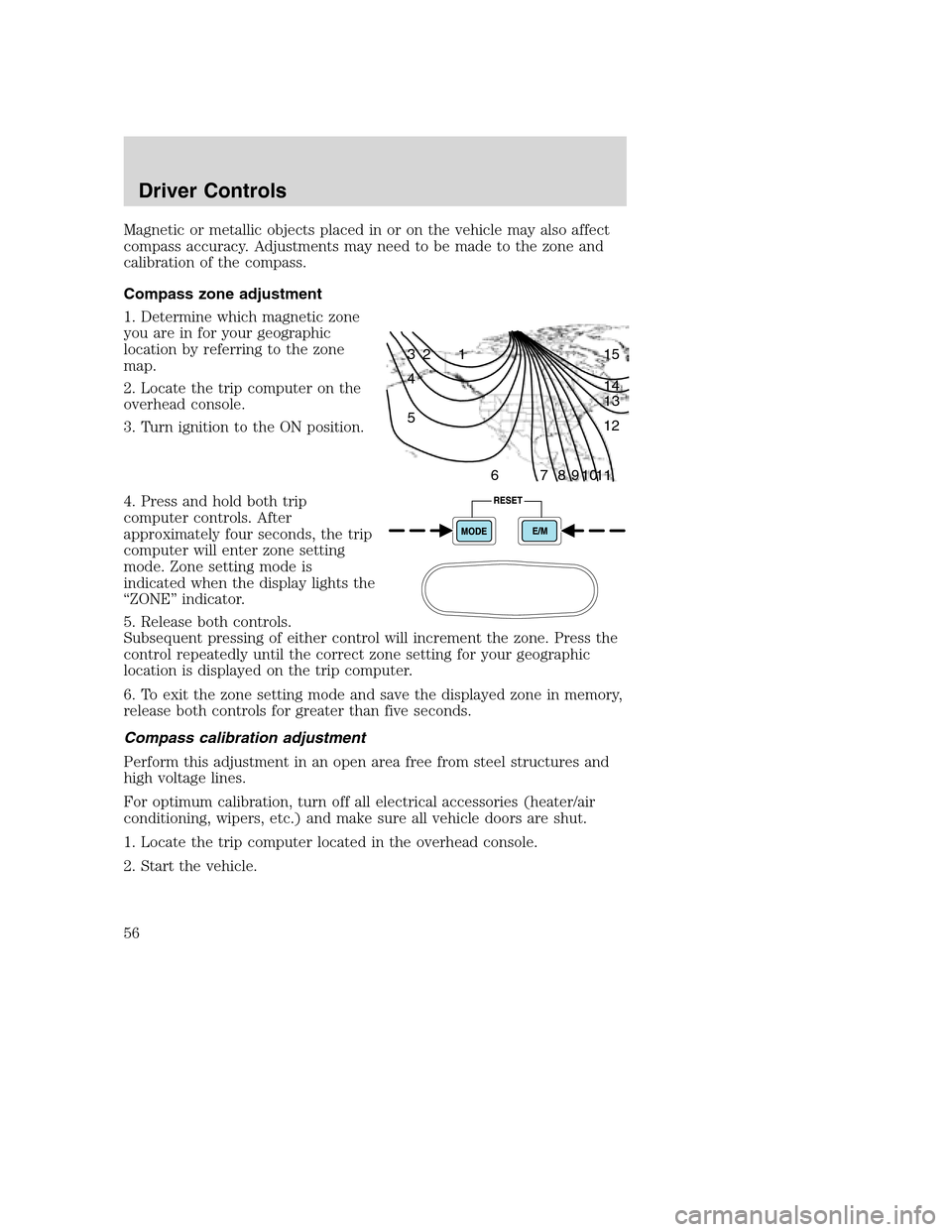 FORD SUPER DUTY 2002 1.G Owners Manual Magnetic or metallic objects placed in or on the vehicle may also affect
compass accuracy. Adjustments may need to be made to the zone and
calibration of the compass.
Compass zone adjustment
1. Determ FORD SUPER DUTY 2002 1.G Owners Manual Magnetic or metallic objects placed in or on the vehicle may also affect
compass accuracy. Adjustments may need to be made to the zone and
calibration of the compass.
Compass zone adjustment
1. Determ