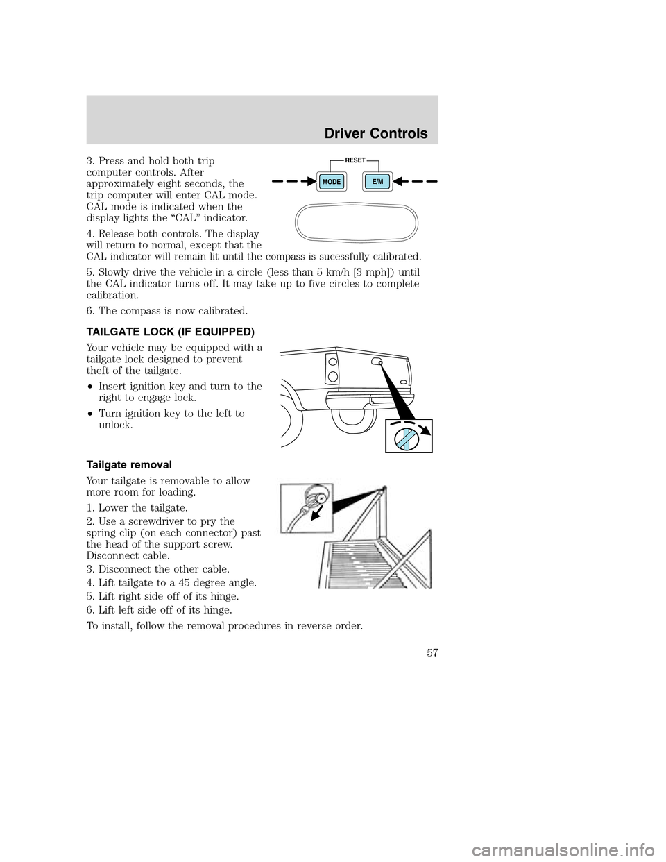 FORD SUPER DUTY 2002 1.G Owners Manual 3. Press and hold both trip
computer controls. After
approximately eight seconds, the
trip computer will enter CAL mode.
CAL mode is indicated when the
display lights the “CAL” indicator.
4.
Relea FORD SUPER DUTY 2002 1.G Owners Manual 3. Press and hold both trip
computer controls. After
approximately eight seconds, the
trip computer will enter CAL mode.
CAL mode is indicated when the
display lights the “CAL” indicator.
4.
Relea