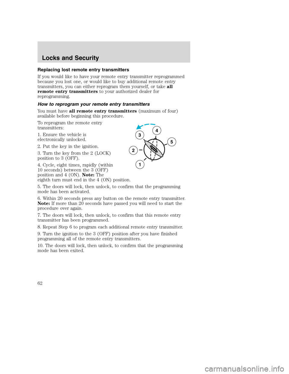 FORD SUPER DUTY 2002 1.G Owners Manual Replacing lost remote entry transmitters
If you would like to have your remote entry transmitter reprogrammed
because you lost one, or would like to buy additional remote entry
transmitters, you can e FORD SUPER DUTY 2002 1.G Owners Manual Replacing lost remote entry transmitters
If you would like to have your remote entry transmitter reprogrammed
because you lost one, or would like to buy additional remote entry
transmitters, you can e