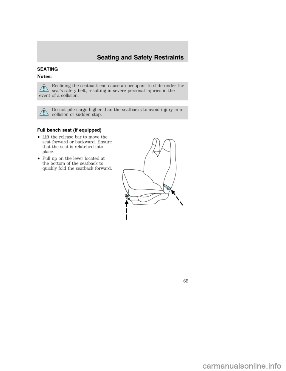 FORD SUPER DUTY 2002 1.G Owners Manual SEATING
Notes:
Reclining the seatback can cause an occupant to slide under the
seat’s safety belt, resulting in severe personal injuries in the
event of a collision.
Do not pile cargo higher than th