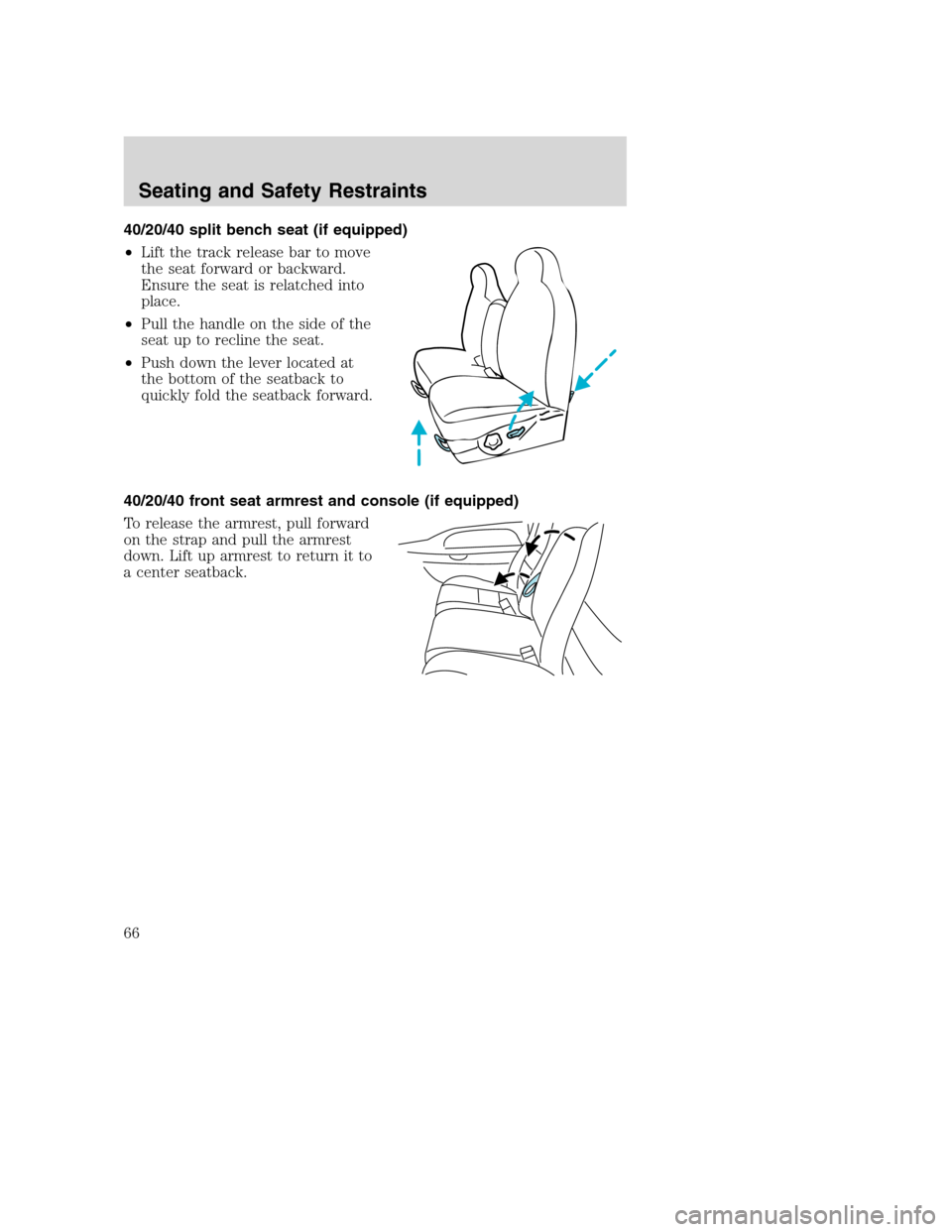 FORD SUPER DUTY 2002 1.G Owners Manual 40/20/40 split bench seat (if equipped)
•Lift the track release bar to move
the seat forward or backward.
Ensure the seat is relatched into
place.
•Pull the handle on the side of the
seat up to re