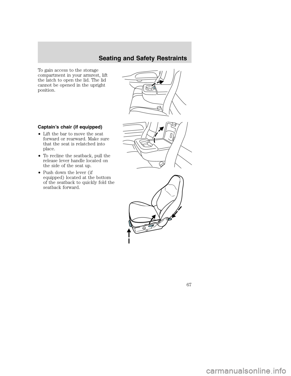 FORD SUPER DUTY 2002 1.G Owners Manual To gain access to the storage
compartment in your armrest, lift
the latch to open the lid. The lid
cannot be opened in the upright
position.
Captain’s chair (if equipped)
•Lift the bar to move the