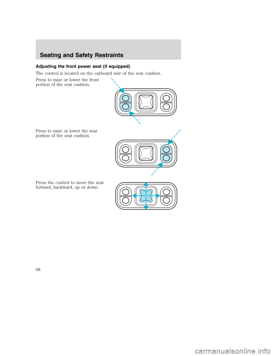 FORD SUPER DUTY 2002 1.G Owners Manual Adjusting the front power seat (if equipped)
The control is located on the outboard side of the seat cushion.
Press to raise or lower the front
portion of the seat cushion.
Press to raise or lower the