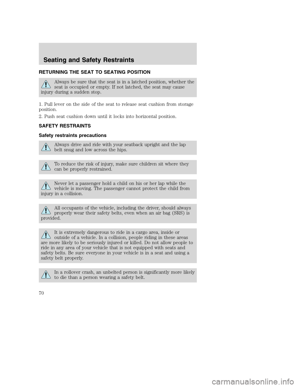 FORD SUPER DUTY 2002 1.G Owners Manual RETURNING THE SEAT TO SEATING POSITION
Always be sure that the seat is in a latched position, whether the
seat is occupied or empty. If not latched, the seat may cause
injury during a sudden stop.
1. FORD SUPER DUTY 2002 1.G Owners Manual RETURNING THE SEAT TO SEATING POSITION
Always be sure that the seat is in a latched position, whether the
seat is occupied or empty. If not latched, the seat may cause
injury during a sudden stop.
1.
