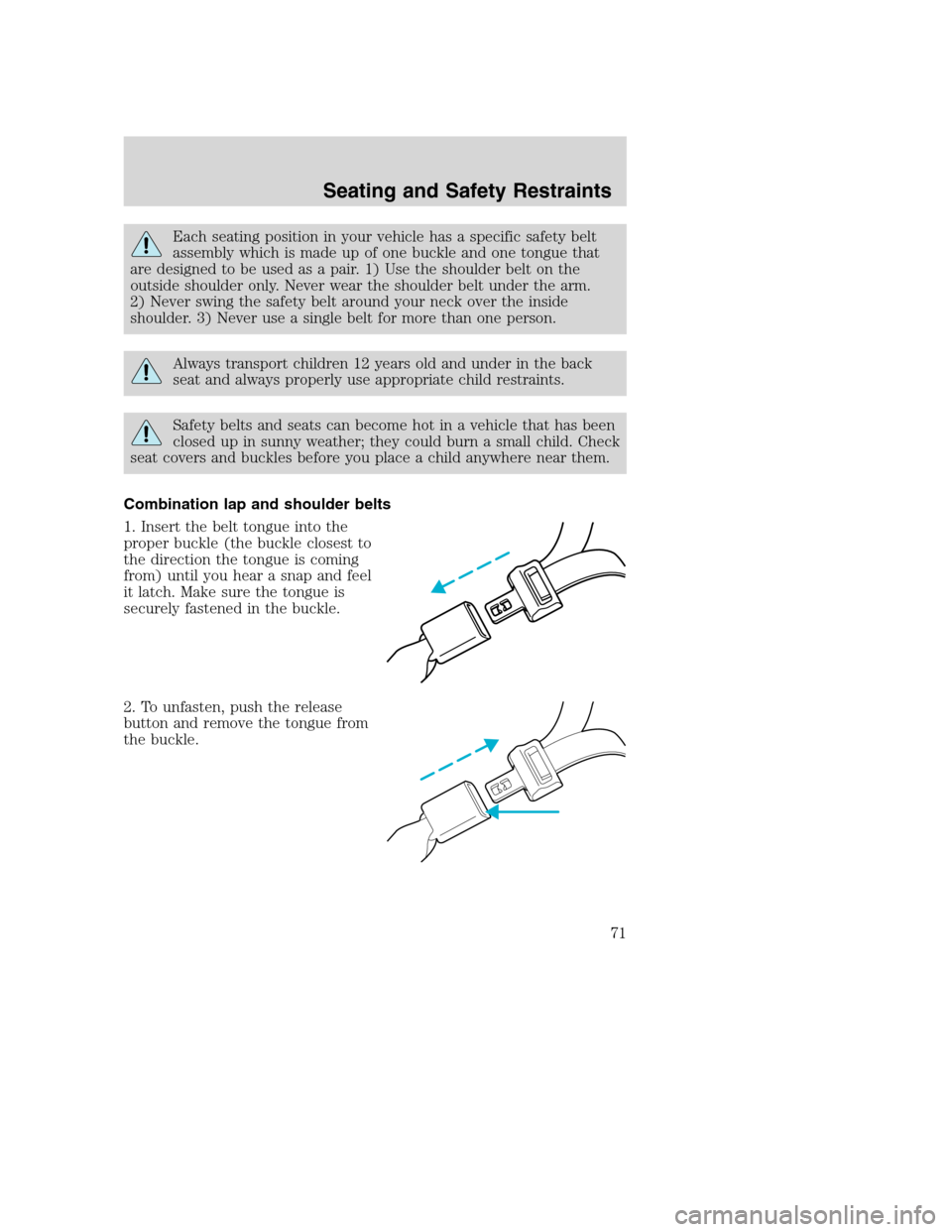 FORD SUPER DUTY 2002 1.G Owners Manual Each seating position in your vehicle has a specific safety belt
assembly which is made up of one buckle and one tongue that
are designed to be used as a pair. 1) Use the shoulder belt on the
outside FORD SUPER DUTY 2002 1.G Owners Manual Each seating position in your vehicle has a specific safety belt
assembly which is made up of one buckle and one tongue that
are designed to be used as a pair. 1) Use the shoulder belt on the
outside