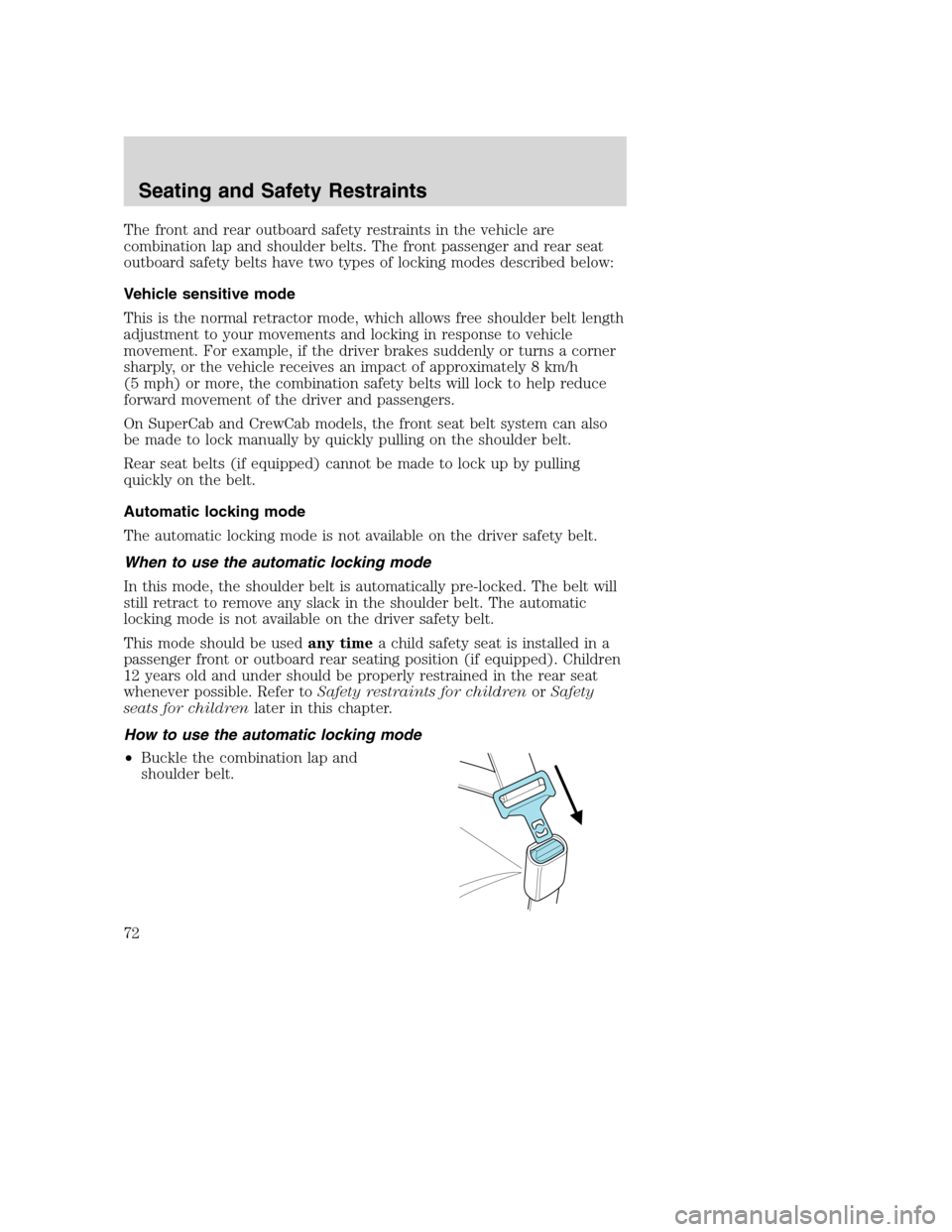 FORD SUPER DUTY 2002 1.G Owners Manual The front and rear outboard safety restraints in the vehicle are
combination lap and shoulder belts. The front passenger and rear seat
outboard safety belts have two types of locking modes described b FORD SUPER DUTY 2002 1.G Owners Manual The front and rear outboard safety restraints in the vehicle are
combination lap and shoulder belts. The front passenger and rear seat
outboard safety belts have two types of locking modes described b
