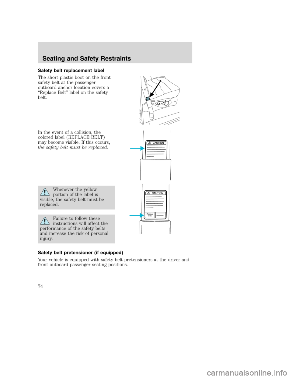 FORD SUPER DUTY 2002 1.G Owners Manual Safety belt replacement label
The short plastic boot on the front
safety belt at the passenger
outboard anchor location covers a
“Replace Belt” label on the safety
belt.
In the event of a collisio