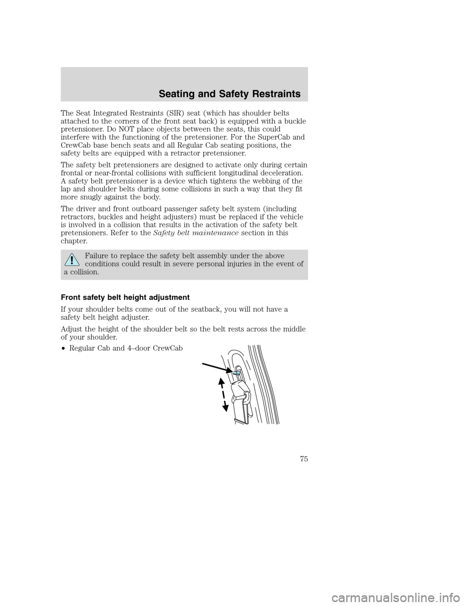 FORD SUPER DUTY 2002 1.G Owners Manual The Seat Integrated Restraints (SIR) seat (which has shoulder belts
attached to the corners of the front seat back) is equipped with a buckle
pretensioner. Do NOT place objects between the seats, this FORD SUPER DUTY 2002 1.G Owners Manual The Seat Integrated Restraints (SIR) seat (which has shoulder belts
attached to the corners of the front seat back) is equipped with a buckle
pretensioner. Do NOT place objects between the seats, this